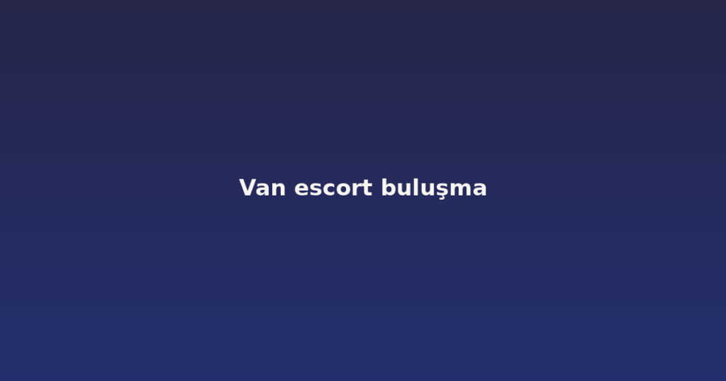 Van escort buluşma