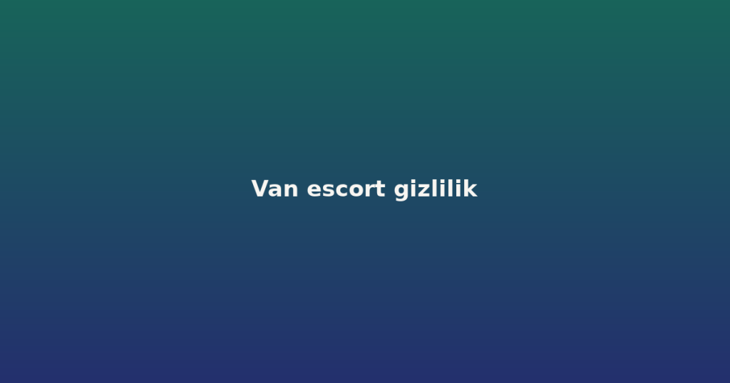 Van escort gizlilik